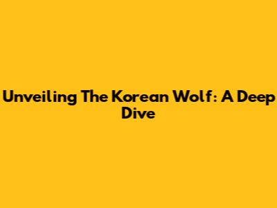 Unveiling The Korean Wolf: A Deep Dive