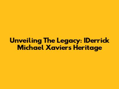 Unveiling The Legacy: IDerrick Michael Xavier's Heritage