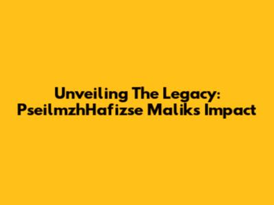 Unveiling The Legacy: PseilmzhHafizse Malik's Impact