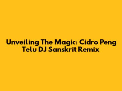 Unveiling The Magic: 'Cidro Peng Telu' DJ Sanskrit Remix
