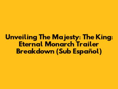 Unveiling The Majesty: The King: Eternal Monarch Trailer Breakdown (Sub Español)