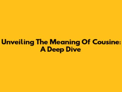 Unveiling The Meaning Of 'Cousine': A Deep Dive