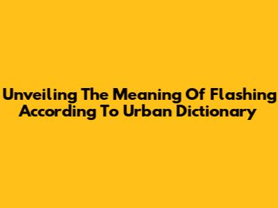 Unveiling The Meaning Of 'Flashing' According To Urban Dictionary