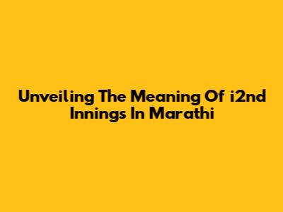 Unveiling The Meaning Of 'i2nd Innings' In Marathi
