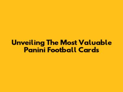 Unveiling The Most Valuable Panini Football Cards