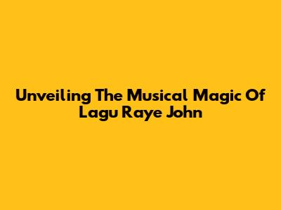 Unveiling The Musical Magic Of 'Lagu Raye John'