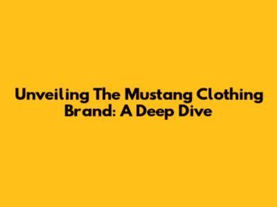 Unveiling The Mustang Clothing Brand: A Deep Dive