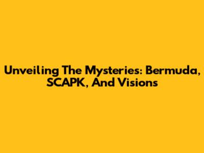 Unveiling The Mysteries: Bermuda, SCAPK, And Visions