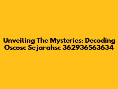 Unveiling The Mysteries: Decoding Oscosc Sejarahsc 362936563634