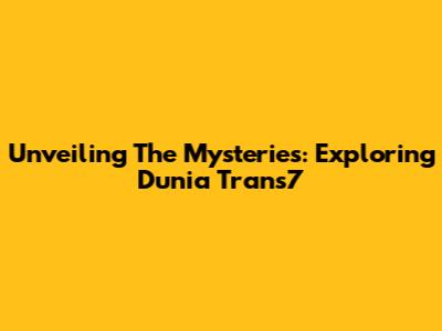 Unveiling The Mysteries: Exploring Dunia Trans7