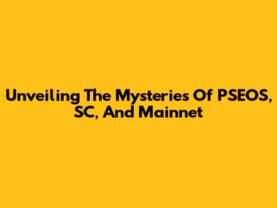 Unveiling The Mysteries Of PSEOS, SC, And Mainnet