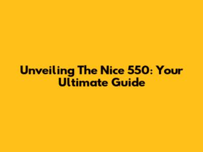 Unveiling The Nice 550: Your Ultimate Guide