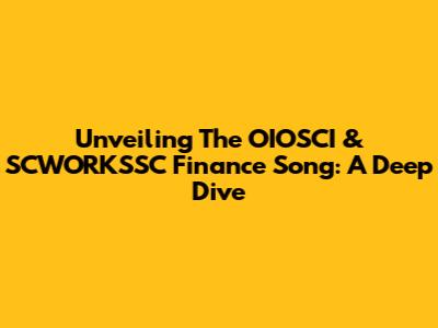 Unveiling The OIOSCI & SCWORKSSC Finance Song: A Deep Dive