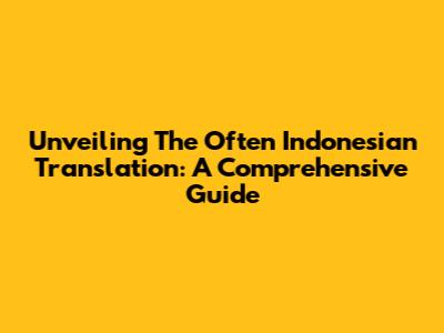 Unveiling The Often Indonesian Translation: A Comprehensive Guide
