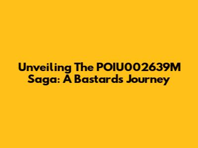 Unveiling The POIU002639M Saga: A Bastard's Journey