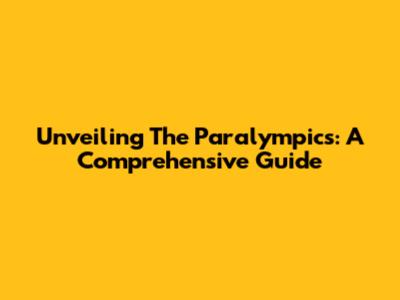 Unveiling The Paralympics: A Comprehensive Guide