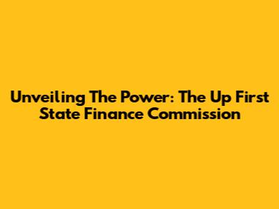Unveiling The Power: The Up First State Finance Commission