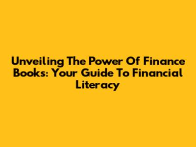 Unveiling The Power Of Finance Books: Your Guide To Financial Literacy