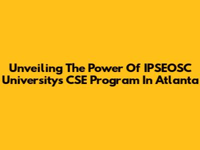 Unveiling The Power Of IPSEOSC University's CSE Program In Atlanta