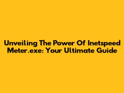 Unveiling The Power Of Inetspeed Meter.exe: Your Ultimate Guide