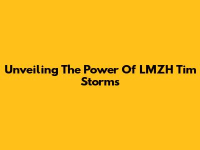 Unveiling The Power Of LMZH Tim Storms