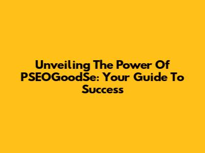 Unveiling The Power Of PSEOGoodSe: Your Guide To Success
