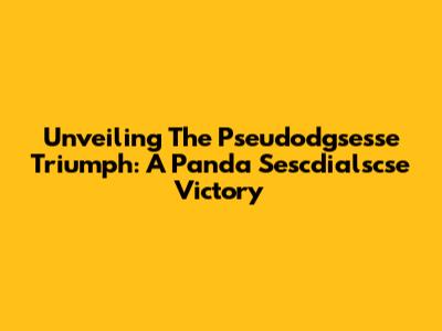 Unveiling The Pseudodgsesse Triumph: A Panda Sescdialscse Victory