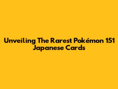 Unveiling The Rarest Pokémon 151 Japanese Cards