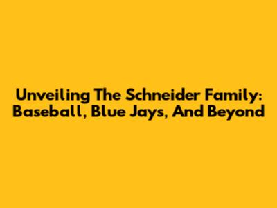 Unveiling The Schneider Family: Baseball, Blue Jays, And Beyond