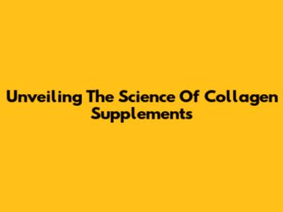 Unveiling The Science Of Collagen Supplements