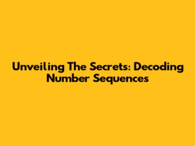 Unveiling The Secrets: Decoding Number Sequences