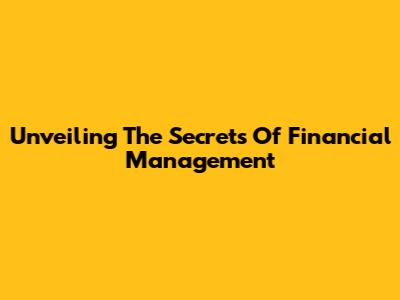 Unveiling The Secrets Of Financial Management
