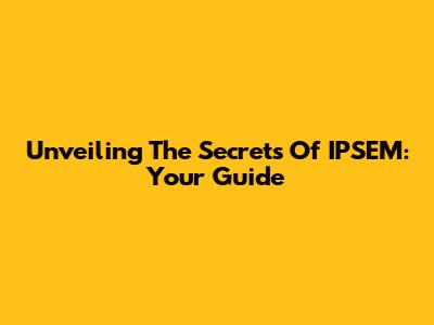 Unveiling The Secrets Of IPSEM: Your Guide