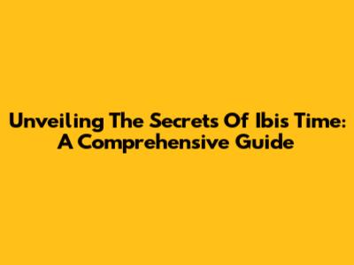 Unveiling The Secrets Of Ibis Time: A Comprehensive Guide