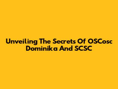 Unveiling The Secrets Of OSCosc Dominika And SCSC