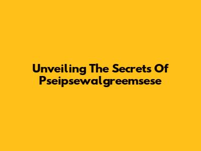 Unveiling The Secrets Of Pseipsewalgreemsese