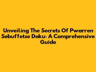 Unveiling The Secrets Of Pwarren Sebuffetse Doku: A Comprehensive Guide