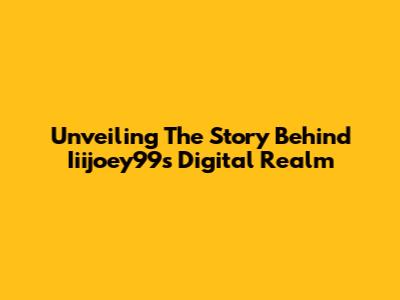 Unveiling The Story Behind Iiijoey99's Digital Realm