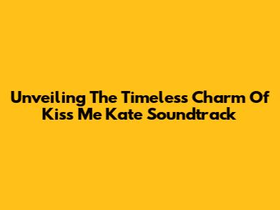 Unveiling The Timeless Charm Of 'Kiss Me Kate' Soundtrack