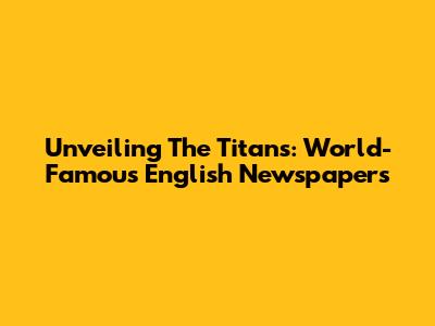 Unveiling The Titans: World-Famous English Newspapers