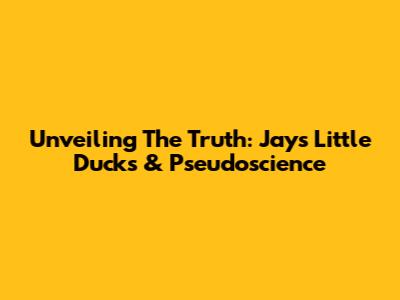 Unveiling The Truth: Jay's Little Ducks & Pseudoscience