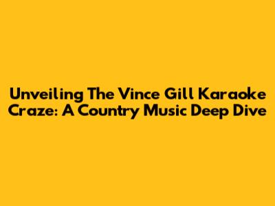 Unveiling The Vince Gill Karaoke Craze: A Country Music Deep Dive