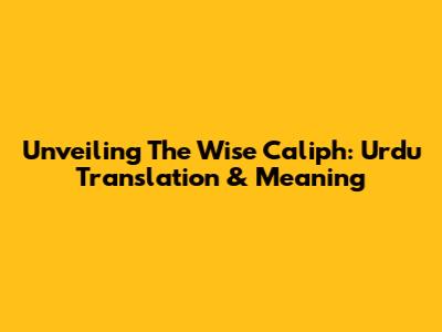 Unveiling The Wise Caliph: Urdu Translation & Meaning