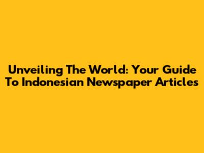 Unveiling The World: Your Guide To Indonesian Newspaper Articles