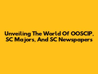 Unveiling The World Of OOSCIP, SC Majors, And SC Newspapers