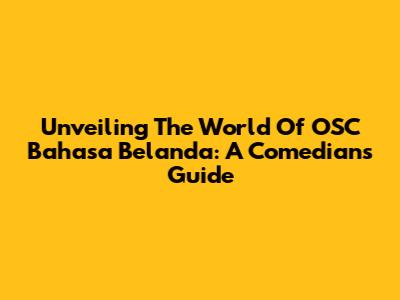 Unveiling The World Of OSC Bahasa Belanda: A Comedian's Guide