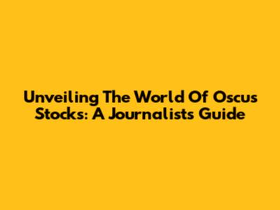 Unveiling The World Of Oscus Stocks: A Journalist's Guide