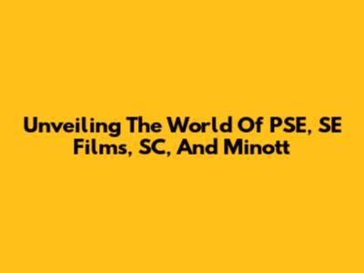 Unveiling The World Of PSE, SE Films, SC, And Minott