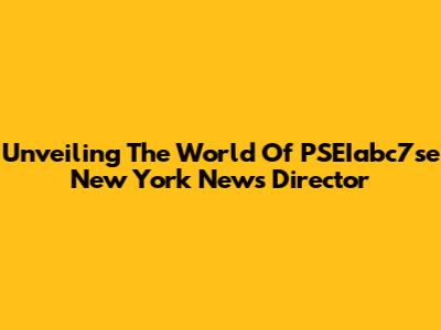 Unveiling The World Of PSEIabc7se New York News Director