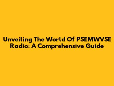 Unveiling The World Of PSEMWVSE Radio: A Comprehensive Guide